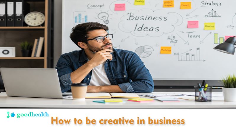 How to be creative in business How to be creative in business
