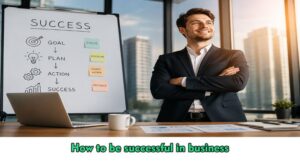 How to be successful in business