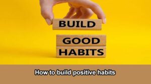 How to build positive habits