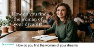How do you find the woman of your dreams.