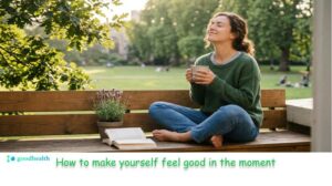How to make yourself feel good in the moment