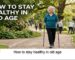 How to stay healthy in old age